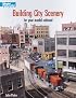 Building City Scenery for Your Model Railroad (Model Railroader)