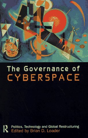 The Governance of Cyberspace: Politics, Technology and Global Restructuring