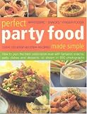 Perfect Party Food Made Simple: How to Plan the Best Celebration Ever with Fantastic Snacks, Party Dishes and Desserts, All Shown in 650 Photographs