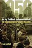 One Day That Shook the Communist World: The 1956 Hungarian Uprising and Its Legacy Paul Lendvai