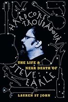 Hardcore Troubadour: The Life and Near Death of Steve Earle Hardcore Troubadour: The Life and Near Death of Steve Earle
