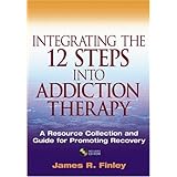 integrating the 12 steps into addiction therapy a resource collection and guide for promoting recovery