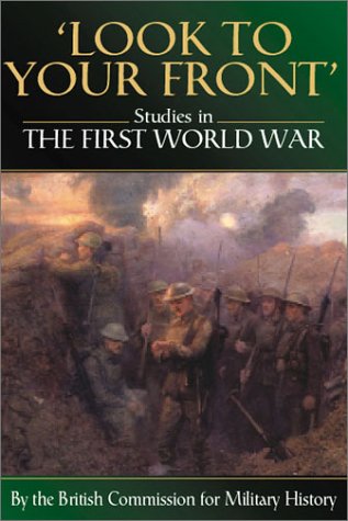 Look to Your Front: Studies in the First World War by the British Commission for Military History