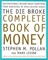 The Die Broke Complete Book of Money: Unconventional Wisdom About Everything from Annuities to Zero Coupon Bonds