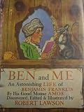 BEN and ME: A New and Astonishing LIFE of BENJAMIN FRANKLIN As written by his Good Mouse AMOS, Lately Discovered, Edited & Illustrated by Robert Lawson.
