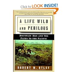 A Life Wild and Perilous: Mountain Men and the Paths to the Pacific