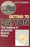Getting to Dayton: The Making of America s Bosnia Policy