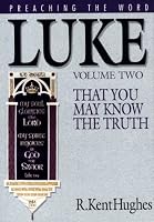 Luke: That You May Know the Truth, Volume II (Hughes, R. Kent. Preaching the Word.)