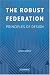 The Robust Federation: Principles of Design (Political Economy of Institutions and Decisions)