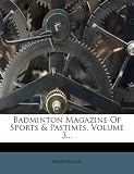 Badminton Magazine Of Sports & Pastimes, Volume 3...