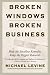 Broken Windows, Broken Business: How the Smallest Remedies Reap the Biggest Rewards by Michael Levine