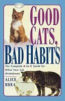 Good Cats, Bad Habits: The Complete A To Z Guide For When Your Cat Misbehaves