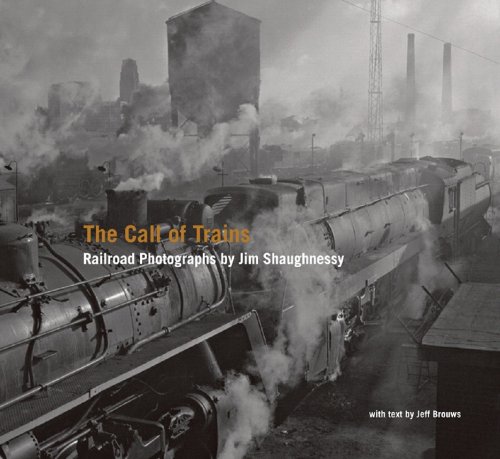 The Call of Trains: Railroad Photographs by Jim Shaughnessy