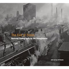 The Call of Trains: Railroad Photographs by Jim Shaughnessy