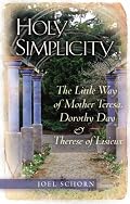 Holy Simplicity: The Little Way of Mother Teresa, Dorothy Day & Therese of Lisieux