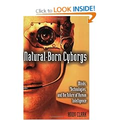 Natural-Born Cyborgs: Minds, Technologies, and the Future of Human Intelligence