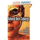 Natural-Born Cyborgs: Minds, Technologies, and the Future of Human Intelligence