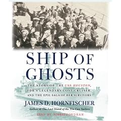 Ship of Ghosts: The Story of the USS Houston, FDR's Legendary Lost Cruiser, and the Epic Saga of Her Survivors