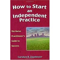 How to Start an Independent Practice: The Nurse Practitioner's Guide to Success