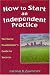 How to Start an Independent Practice: The Nurse Practitioner's Guide to Success
