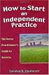 How to Start an Independent Practice: The Nurse Practitioner's Guide to Success