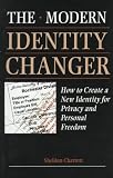 Modern Identity Changer: How To Create And Use A New Identity For Privacy And Personal Freedom Sheldon Charrett