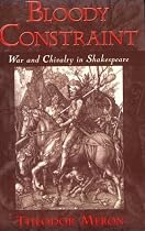 Bloody Constraint: War and Chivalry in Shakespeare