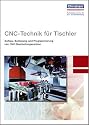 CNC-Technik f&uuml;r Tischler: Aufbau, Bedienung und Programmierung von CNC-Bearbeitungszentren