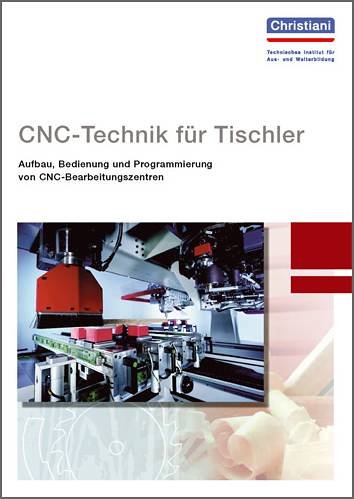 Christiani, Konstanz CNC-Technik f&uuml;r Tischler: Aufbau, Bedienung und Programmierung von CNC-Bearbeitungszentren
