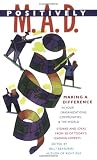 Positively M.A.D.: Making a Difference in Your Organizations, Communities, and the World