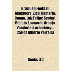 Brazilian football managers: Zico, Dunga, Luiz Felipe Scolari, Rom�rio, Leonardo Ara�jo, Bebeto, Carlos Alberto Parreira, Vanderlei Luxemburgo, Paulo ... Jorginho, Jorvan Vieira, Toninho Cerezo