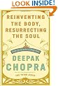 Reinventing the Body, Resurrecting the Soul: How to Create a New You