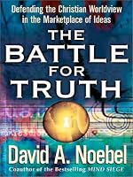 The Battle for Truth: Defending the Christian Worldview in the Marketplace of Ideas