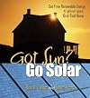 Got Sun? Go Solar: Get Free Renewable Energy to Power Your Grid-Tied Home