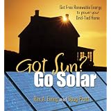 Got Sun? Go Solar: Get Free Renewable Energy to Power Your Grid-Tied Home