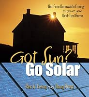 Got Sun? Go Solar: Get Free Renewable Energy to Power Your Grid-Tied Home