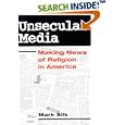 Unsecular Media: MAKING NEWS OF RELIGION IN AMERICA (Public Express Religion America) by Mark Silk