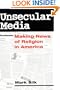 Unsecular Media: MAKING NEWS OF RELIGION IN AMERICA (Public Express Religion America)