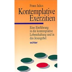 Kontemplative Exerzitien: Eine Einf�hrung in die kontemplative Lebenshaltung und in das Jesusgebet