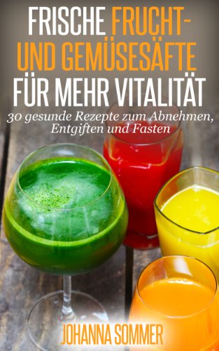 Download Frische Frucht- und Gemüsesäfte für mehr Vitalität: 30 gesunde Saftrezepte zum Abnehmen, Entgiften (Detox) und Saftfasten Download Frische Frucht- und Gemüsesäfte für mehr Vitalität: 30 gesunde Saftrezepte zum Abnehmen, Entgiften (Detox) und Saftfasten