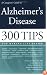 A Caregiver's Guide to Alzheimer's Disease: 300 Tips for Making Life Easier