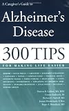 A Caregiver s Guide to Alzheimer s Disease: 300 Tips for Making Life Easier
