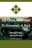 My Great Adventure to Normandy& Back: A WWII Chronicle