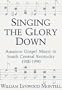 Singing The Glory Down: Amateur Gospel Music in South Central Kentucky, 1900-1990