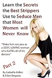 Learn the Secrets the Best Strippers Use to Seduce Men that Most Women will Never Know PART 2 - Make him see you as a SEXY, LOVING woman who fulfills all of his desires