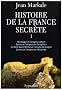 Histoire de la France secr�te : Tome 1, Monts�gur et l'�nigme cathare ; Gisors et l'�nigme des Templiers ; Le mont Saint-MIchel et l'�nigme du dragon ; Carnac et l'�nigme de l'Atlantide