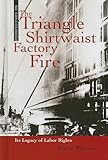 The Triangle Shirtwaist Factory Fire: Its Legacy of Labor Rights