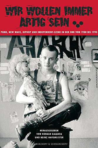 Wir wollen immer artig sein: Punk, New Wave, HipHop und Independent-Szene in der DDR 1980-1990 (German Edition)