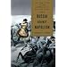 Russia Against Napoleon: The True Story of the Campaigns of War and Peace