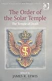 The Order of the Solar Temple: The Temple of Death (Controversial New Religions) (Controversial New Religions)
